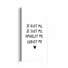 Spreuken - Quotes - Je kust je je sust me - Maaike Ouboter aluminium wit klein -3d