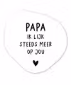 Papa - Spreuken - Stef Bos - Papa ik lijk steeds meer op jou - Quotes Wandcirkel Organisch Forex 3mm klein -3d