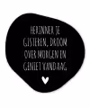 Herinner je gisteren droom over morgen geniet vandaag - Spreuken - Quotes Wandcirkel Organisch Forex 3mm klein -3d