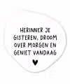 Spreuken - Herinner je gisteren droom over morgen en geniet vandaag - Quotes Wandcirkel Organisch Forex 3mm klein -3d