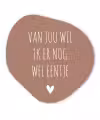 Spreuken - Van jou wil ik er nog wel eentje - Quotes Wandcirkel Organisch Forex 3mm klein -3d