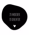 Spreuken - Zo moeder zo dochter - Dochter - Mama - Quotes Wandcirkel Organisch Forex 3mm klein -3d