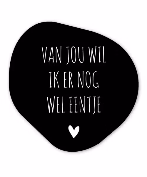 Spreuken - Quotes - Van jou wil ik er nog wel eentje Wandcirkel Organisch Forex 3mm klein -3d