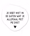 Spreuken - Quotes - Wat je allemaal met me doet Wandcirkel Organisch Forex 3mm klein -3d
