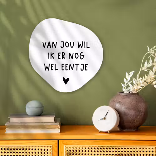 Quotes - Van jou wil ik er nog wel eentje - Spreuken Wandcirkel Organisch Forex 3mm klein -sfeer2