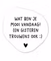 Quotes - Wat ben je mooi vandaag - Spreuken Wandcirkel Organisch Forex 3mm klein -3d