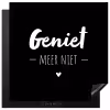 Geniet meer niet - Quotes - Genieten - Tekst Inductie beschermer vinyl 3mm middel -3d