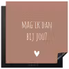 Quotes - Mag ik dan bij jou - Claudia de Breij - Spreuken Inductie beschermer vinyl 3mm middel -3d