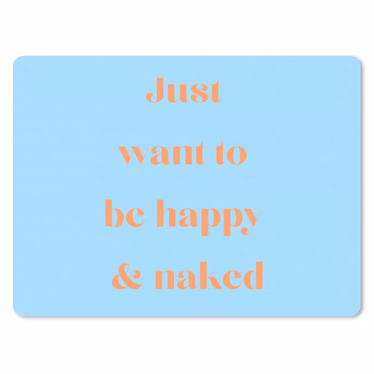 Blauw - Oranje - Just want to be happy & naked muismat rubber klein -3d