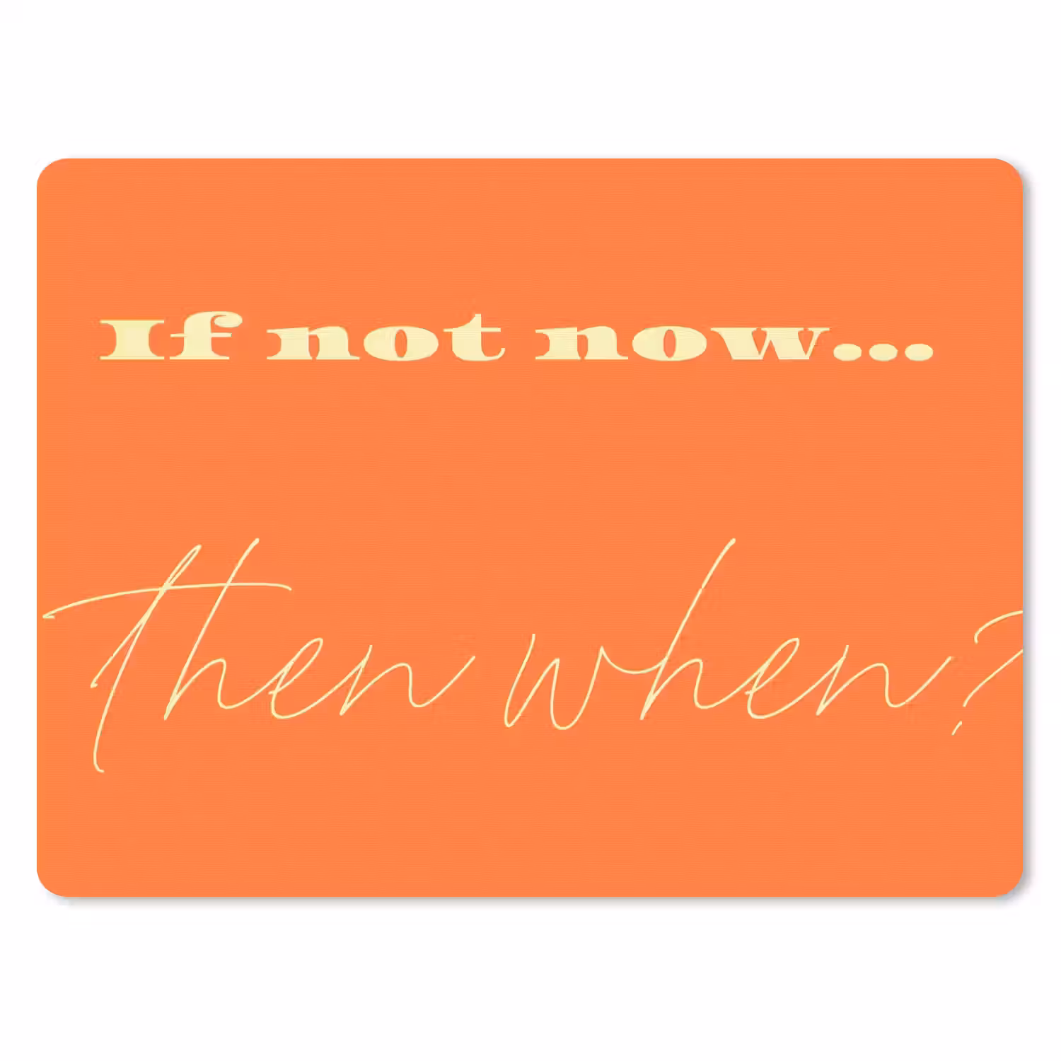 If not now then when - Oranje - Geel - Levendig muismat rubber klein -3d