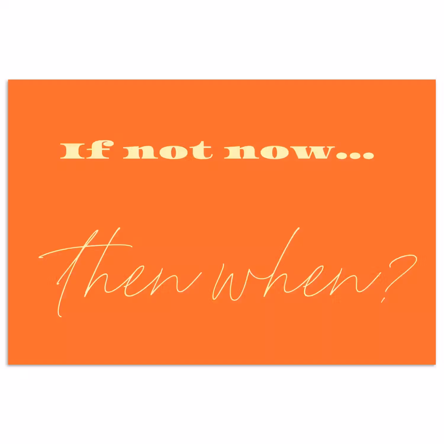 If not now then when - Oranje - Geel - Levendig poster papier klein -3d