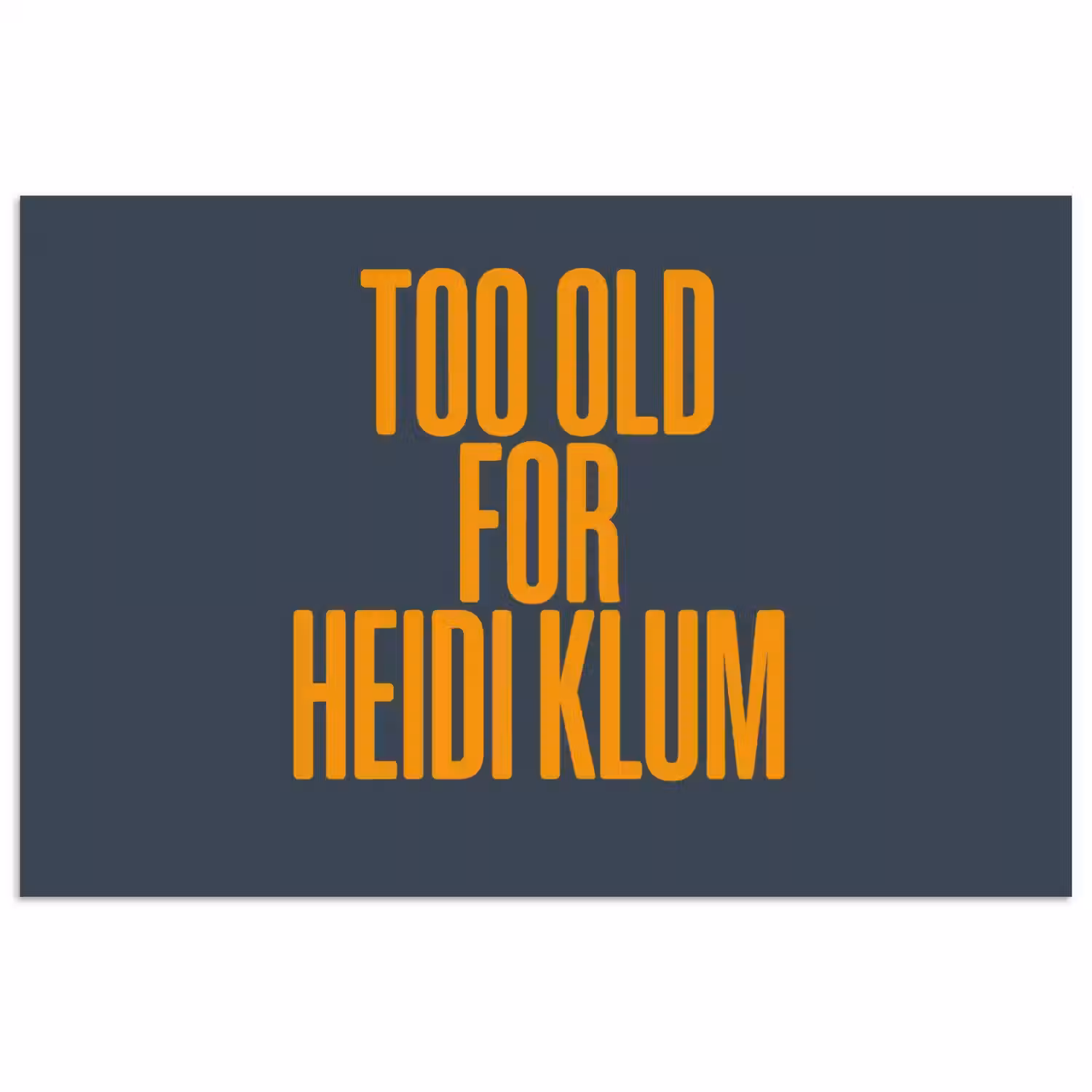 Too old for heidi klum - Geel - Blauw poster papier klein -3d
