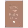 Je kust me je sust me - Maaike Ouboter - Quotes - Spreuken tuinposter los doek klein -3d