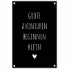 Grote avonturen beginnen klein - Quotes - Spreuken tuinposter los doek klein -3d