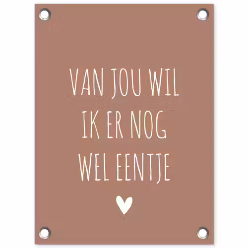 Van jou wil ik er nog wel eentje - Spreuken - Quotes tuinposter los doek klein -3d