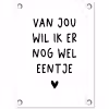 Van jou wil ik er nog wel eentje - Quotes - Spreuken tuinposter los doek klein -3d