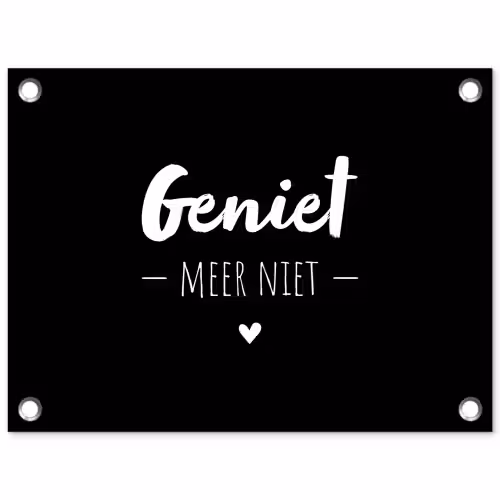 Geniet meer niet - Quotes - Genieten - Tekst tuinposter los doek klein -3d