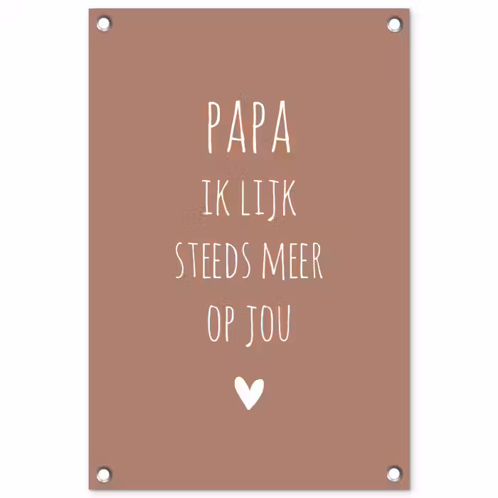 Papa ik lijk steeds meer op jou - Spreuken - Quotes - Stef Bos tuinposter los doek klein -3d