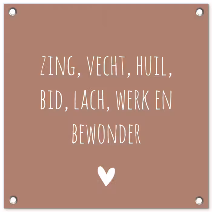 Zing vecht huil bid lach werk en bewonder - Quotes - Spreuken - Ramses Shaffy tuinposter los doek klein -3d