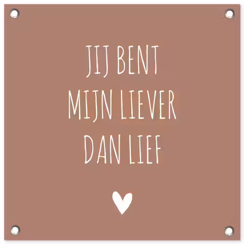 Spreuken - Jij bent mijn liever dan lief - Quotes tuinposter los doek klein -3d