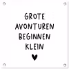 Spreuken - Grote avonturen beginnen klein - Quotes tuinposter los doek klein -3d