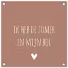 Spreuken - Ik heb de zomer in mijn bol - Quotes - André Hazes tuinposter los doek klein -3d