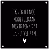 Spreuken - Ik heb het nog nooit gedaan dus - Quotes tuinposter los doek klein -3d