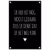 Spreuken - Ik heb het nog nooit gedaan dus - Quotes tuinposter los doek klein -3d
