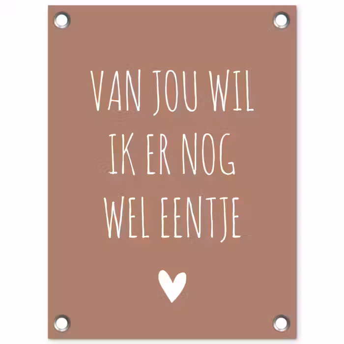 Spreuken - Van jou wil ik er nog wel eentje - Quotes tuinposter los doek klein -3d