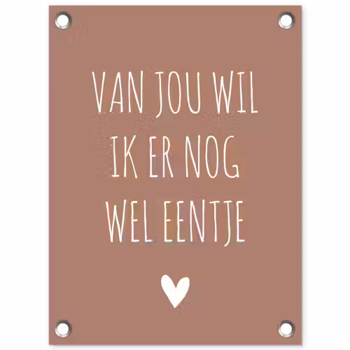 Spreuken - Van jou wil ik er nog wel eentje - Quotes tuinposter los doek klein -3d
