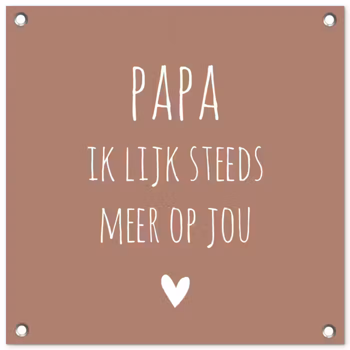 Spreuken - Papa ik lijk steeds meer op jou - Quotes - Papa - Stef Bos tuinposter los doek klein -3d