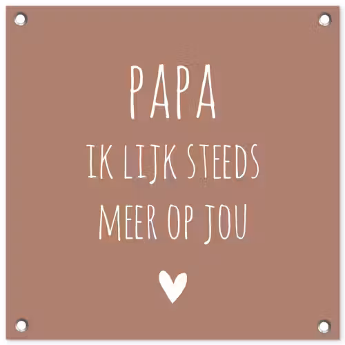 Spreuken - Papa ik lijk steeds meer op jou - Quotes - Papa - Stef Bos tuinposter los doek klein -3d