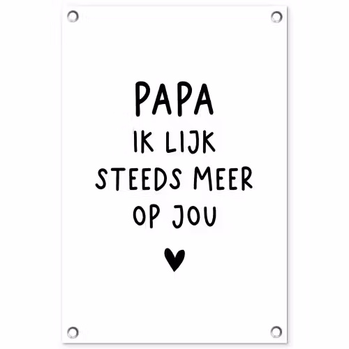 Spreuken - Papa - Papa ik lijk steeds meer op jou - Quotes - Stef Bos tuinposter los doek klein -3d