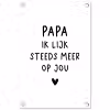 Spreuken - Papa - Papa ik lijk steeds meer op jou - Quotes - Stef Bos tuinposter los doek klein -3d