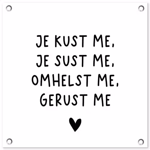 Spreuken - Quotes - Je kust je je sust me - Maaike Ouboter tuinposter los doek klein -3d