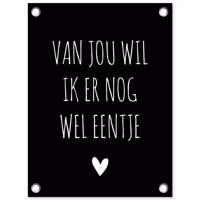 Spreuken - Quotes - Van jou wil ik er nog wel eentje tuinposter los doek klein -3d