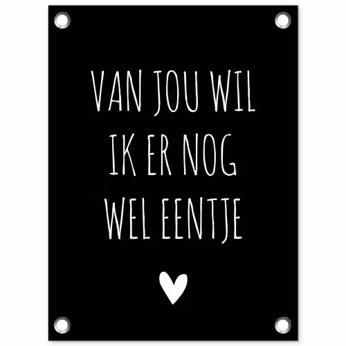 Spreuken - Quotes - Van jou wil ik er nog wel eentje tuinposter los doek klein -3d