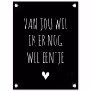 Spreuken - Quotes - Van jou wil ik er nog wel eentje tuinposter los doek klein -3d