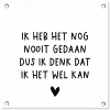 Spreuken - Quotes - Ik heb het nog nooit gedaan dus tuinposter los doek klein -3d