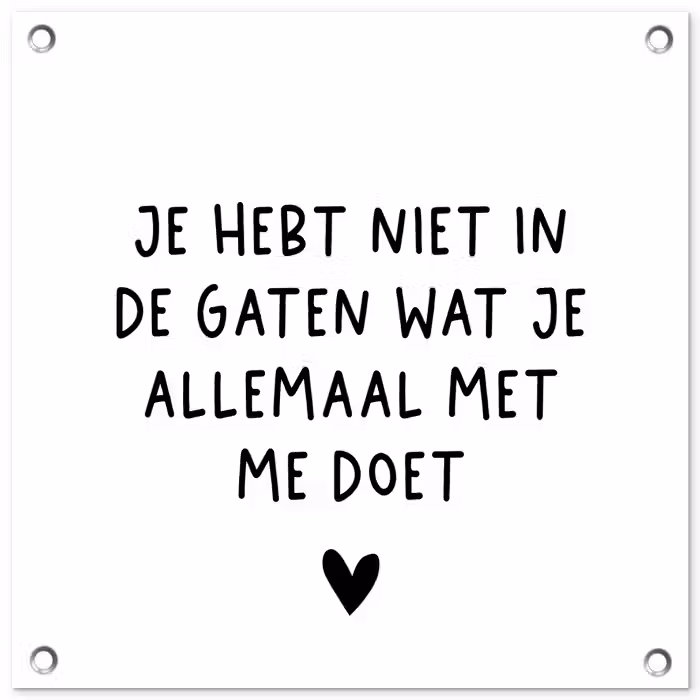 Spreuken - Quotes - Wat je allemaal met me doet tuinposter los doek klein -3d