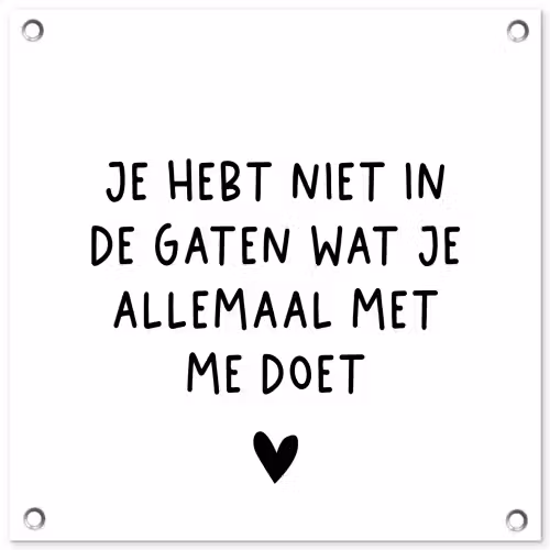 Spreuken - Quotes - Wat je allemaal met me doet tuinposter los doek klein -3d