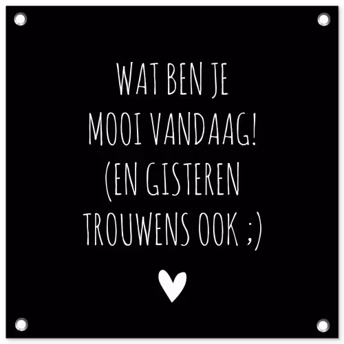 Spreuken - Quotes - Wat ben je mooi vandaag tuinposter los doek klein -3d