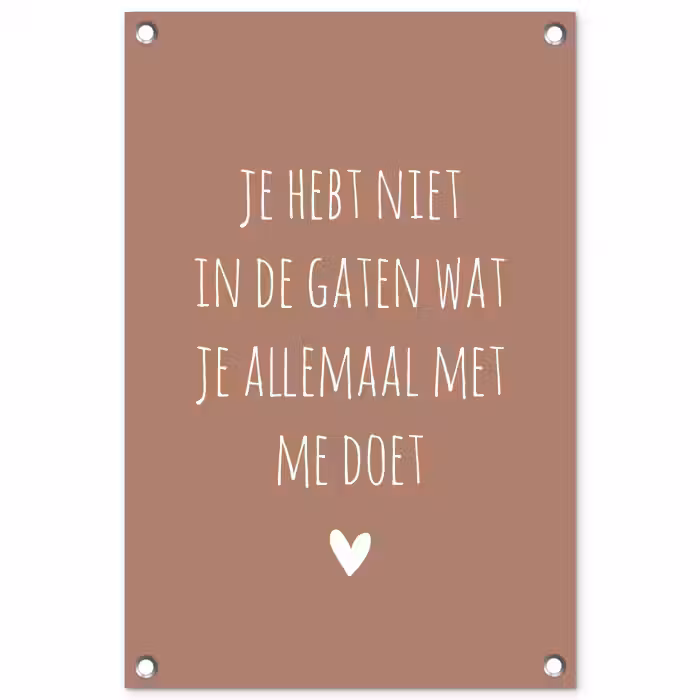 Wat je allemaal met me doet - Spreuken - Quotes tuinposter los doek klein -3d