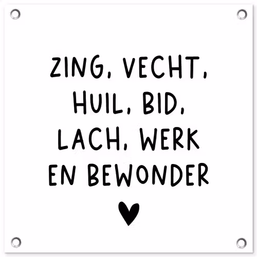 Quotes - Zing vecht huil bid lach werk en bewonder - Spreuken - Ramses Shaffy tuinposter los doek klein -3d