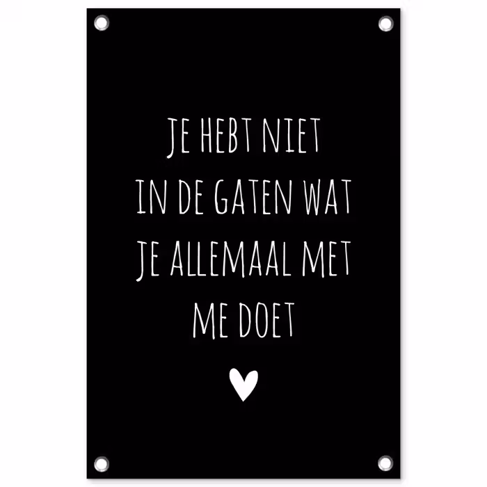 Quotes - Wat je allemaal met me doet - Spreuken tuinposter los doek klein -3d