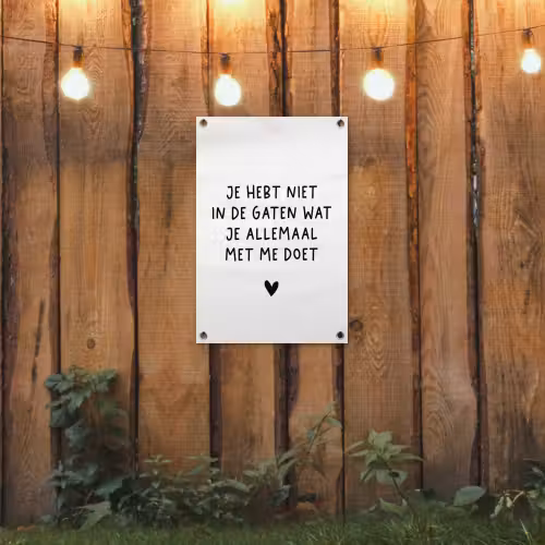 Quotes - Wat je allemaal met me doet - Spreuken tuinposter los doek klein -sfeer1
