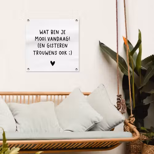 Quotes - Wat ben je mooi vandaag - Spreuken tuinposter los doek klein -sfeer7