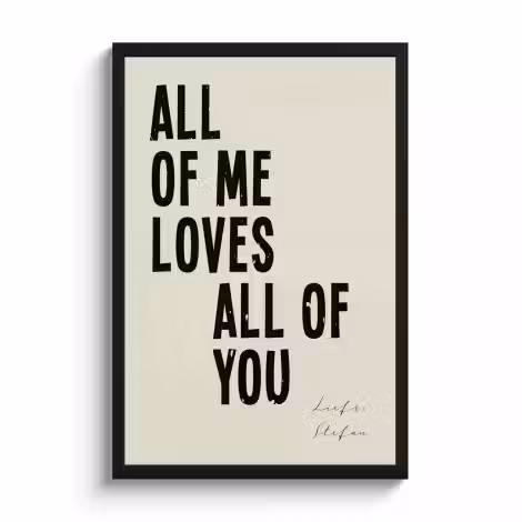 Poster mit Rahmen - All of me loves all of you