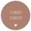 Spreuken - Zo moeder zo dochter - Mama - Dochter - Quotes Wandcirkel kunststof plaat 5mm dik klein -3d